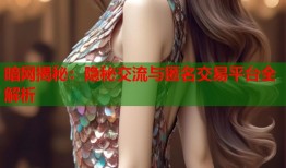 暗网揭秘：隐秘交流与匿名交易平台全解析