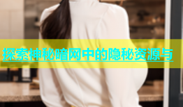 探索神秘暗网中的隐秘资源与
