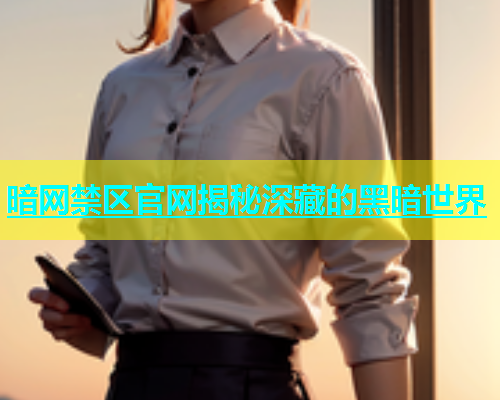 暗网禁区官网揭秘深藏的黑暗世界