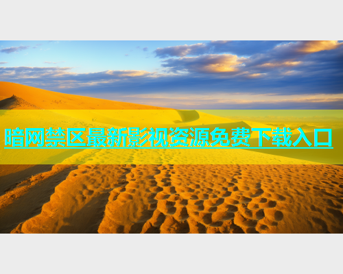 暗网禁区最新影视资源免费下载入口
