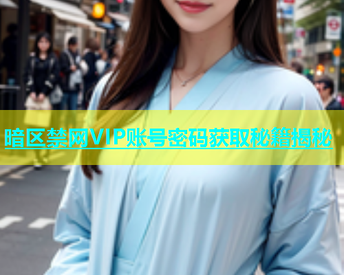 暗区禁网VIP账号密码获取秘籍揭秘
