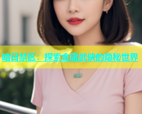 暗日禁区：探索金庸武侠的隐秘世界