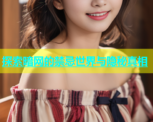 探索暗网的禁忌世界与隐秘真相