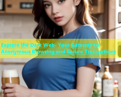 Explore the Dark Web- Your Gateway to Anonymous Browsing and Secure Transactions