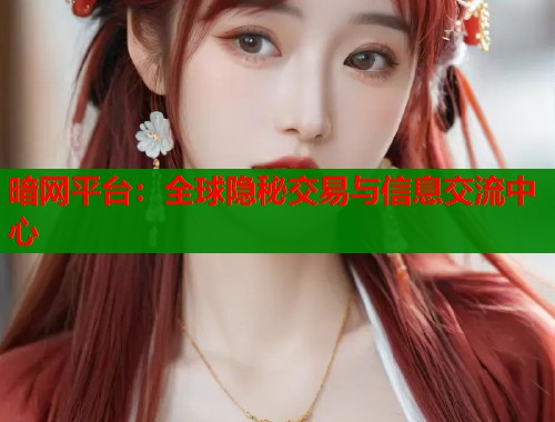 暗网平台：全球隐秘交易与信息交流中心