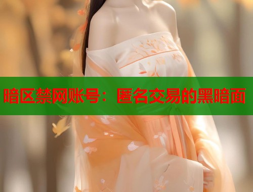 暗区禁网账号：匿名交易的黑暗面