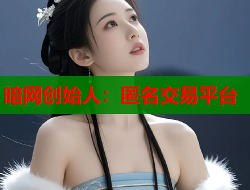 暗网创始人：匿名交易平台