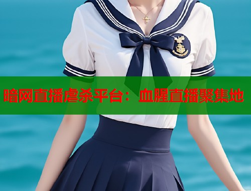 暗网直播虐杀平台：血腥直播聚集地