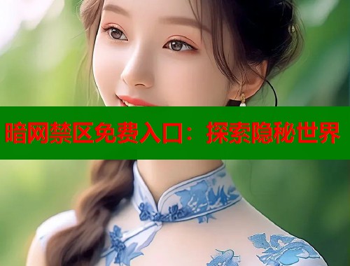 暗网禁区免费入口：探索隐秘世界