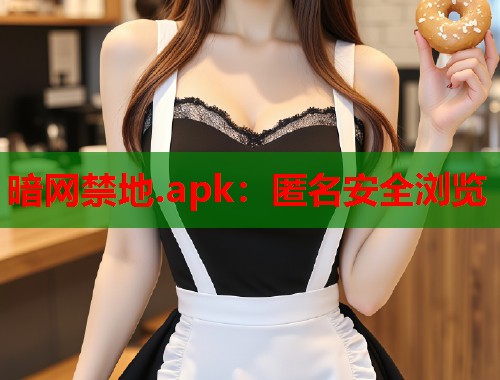 暗网禁地.apk：匿名安全浏览