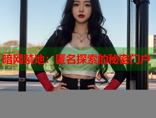 暗网禁地：匿名探索的秘密门户