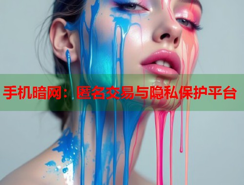 手机暗网：匿名交易与隐私保护平台