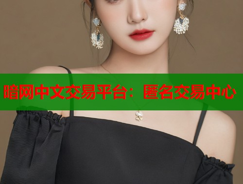 暗网中文交易平台：匿名交易中心