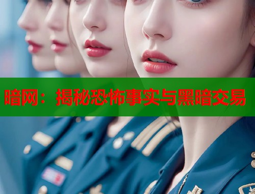 暗网：揭秘恐怖事实与黑暗交易