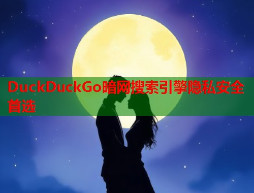 DuckDuckGo暗网搜索引擎隐私安全首选