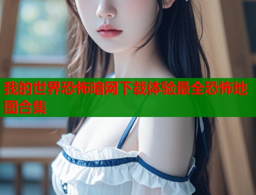 我的世界恐怖暗网下载体验最全恐怖地图合集