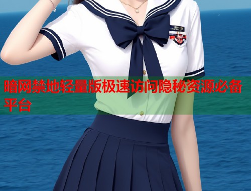暗网禁地轻量版极速访问隐秘资源必备平台